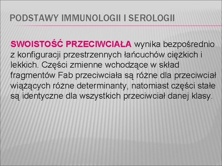 PODSTAWY IMMUNOLOGII I SEROLOGII SWOISTOŚĆ PRZECIWCIAŁA wynika bezpośrednio z konfiguracji przestrzennych łańcuchów ciężkich i