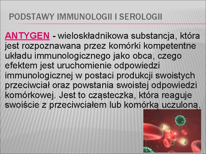 PODSTAWY IMMUNOLOGII I SEROLOGII ANTYGEN - wieloskładnikowa substancja, która jest rozpoznawana przez komórki kompetentne