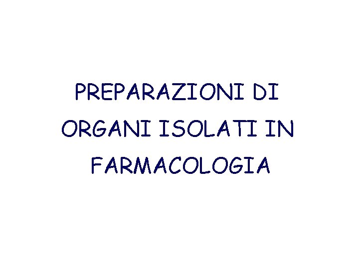PREPARAZIONI DI ORGANI ISOLATI IN FARMACOLOGIA 
