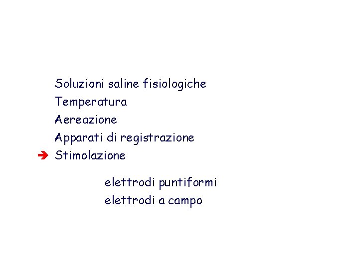 Soluzioni saline fisiologiche Temperatura Aereazione Apparati di registrazione è Stimolazione elettrodi puntiformi elettrodi a