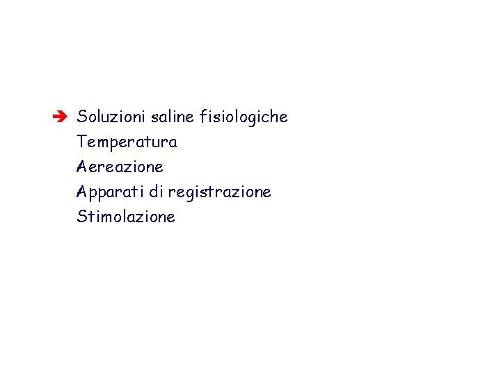 è Soluzioni saline fisiologiche Temperatura Aereazione Apparati di registrazione Stimolazione 