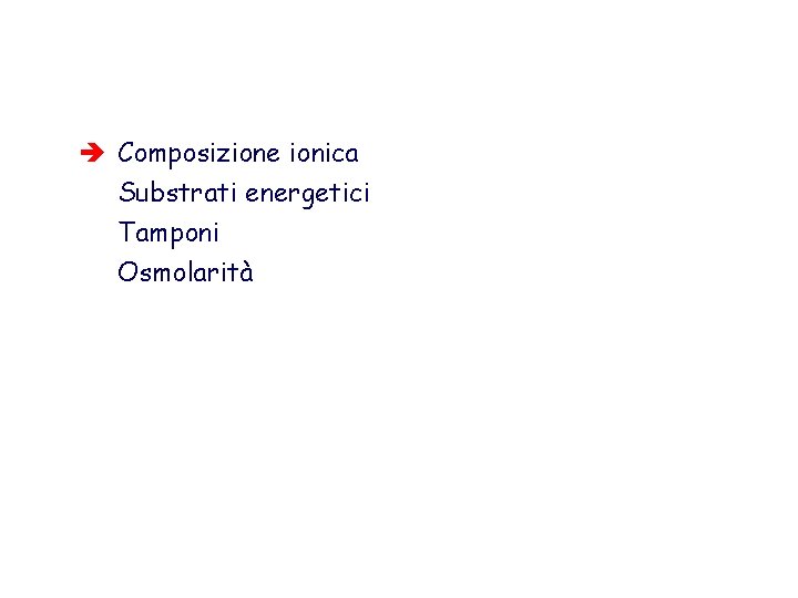 è Composizione ionica Substrati energetici Tamponi Osmolarità 