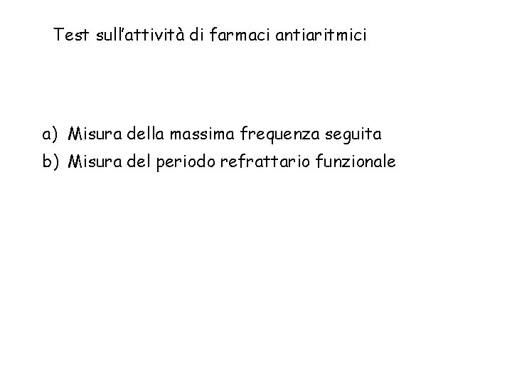 Test sull’attività di farmaci antiaritmici a) Misura della massima frequenza seguita b) Misura del