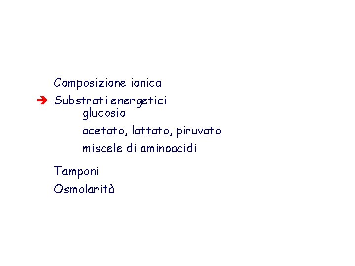 Composizione ionica è Substrati energetici glucosio acetato, lattato, piruvato miscele di aminoacidi Tamponi Osmolarità