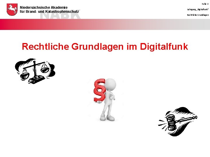 NABK Niedersächsische Akademie für Brand- und Katastrophenschutz Folie 1 Lehrgang „Digitalfunk“ Rechtliche Grundlagen im
