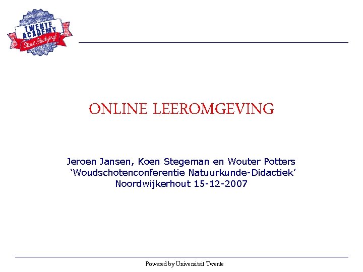 ONLINE LEEROMGEVING Jeroen Jansen, Koen Stegeman en Wouter Potters ‘Woudschotenconferentie Natuurkunde-Didactiek’ Noordwijkerhout 15 -12