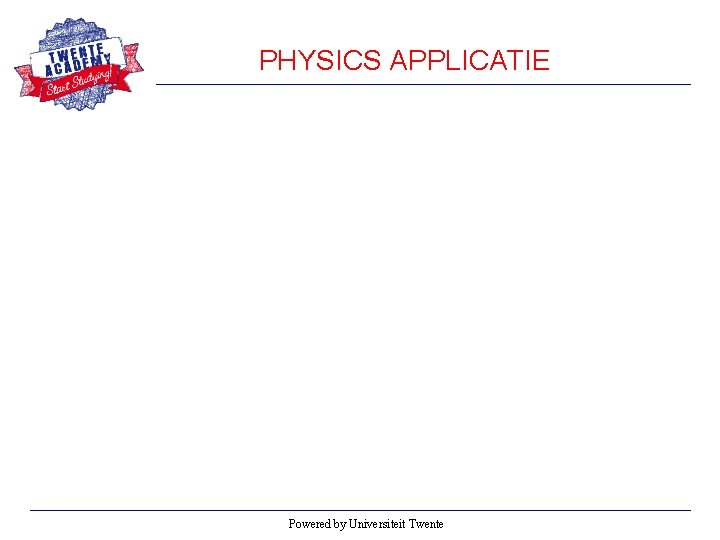 PHYSICS APPLICATIE Powered by Universiteit Twente 