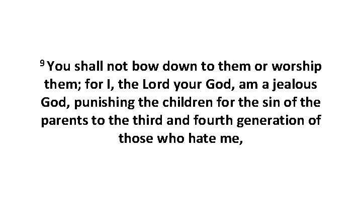 9 You shall not bow down to them or worship them; for I, the