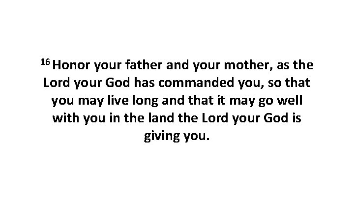 16 Honor your father and your mother, as the Lord your God has commanded