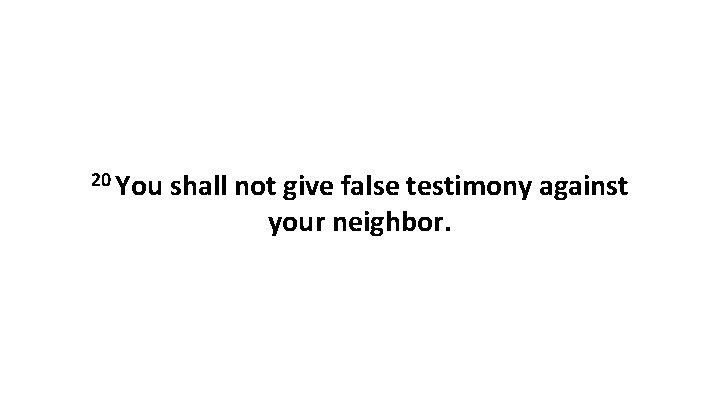 20 You shall not give false testimony against your neighbor. 