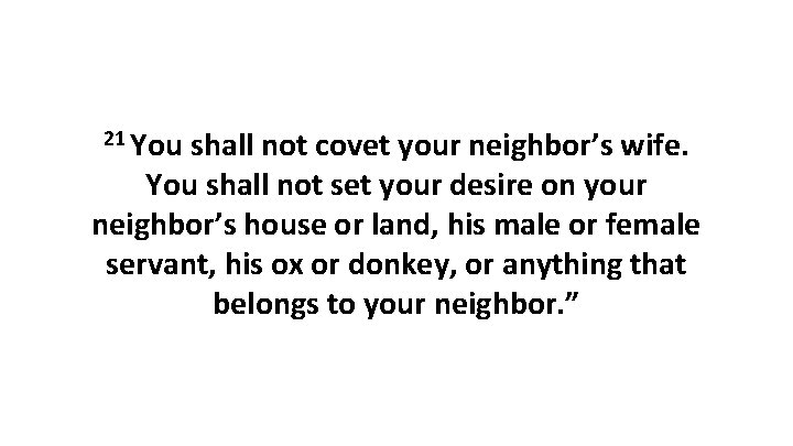 21 You shall not covet your neighbor’s wife. You shall not set your desire