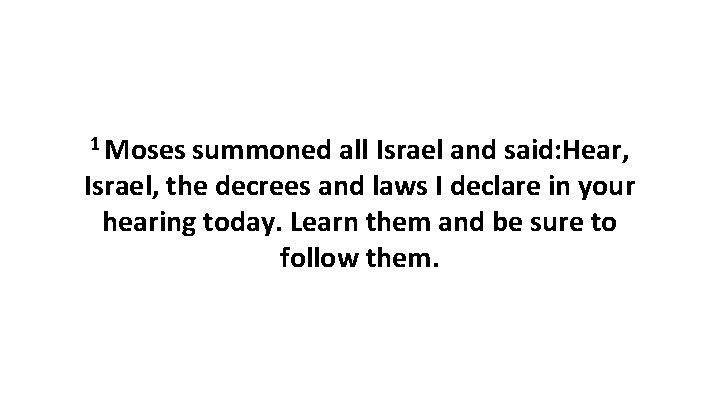 1 Moses summoned all Israel and said: Hear, Israel, the decrees and laws I