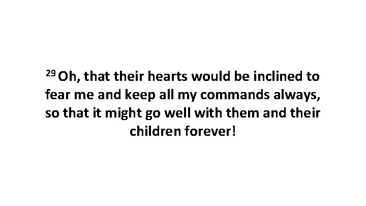 29 Oh, that their hearts would be inclined to fear me and keep all