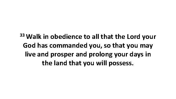 33 Walk in obedience to all that the Lord your God has commanded you,