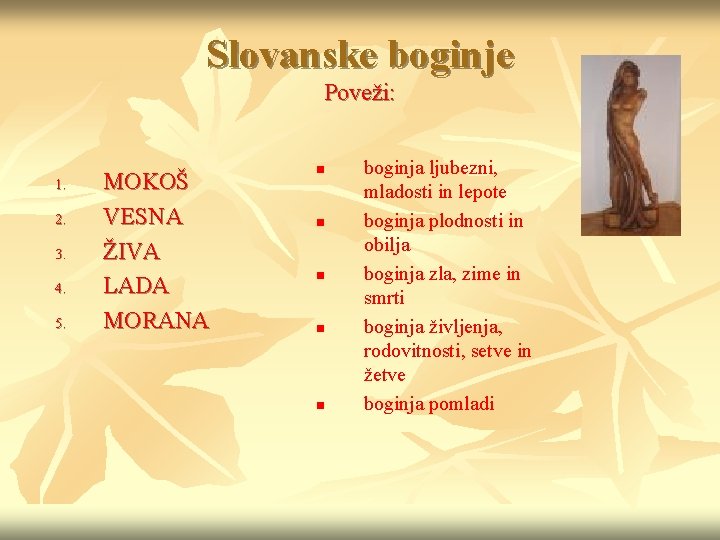 Slovanske boginje Poveži: 1. 2. 3. 4. 5. MOKOŠ VESNA ŽIVA LADA MORANA boginja