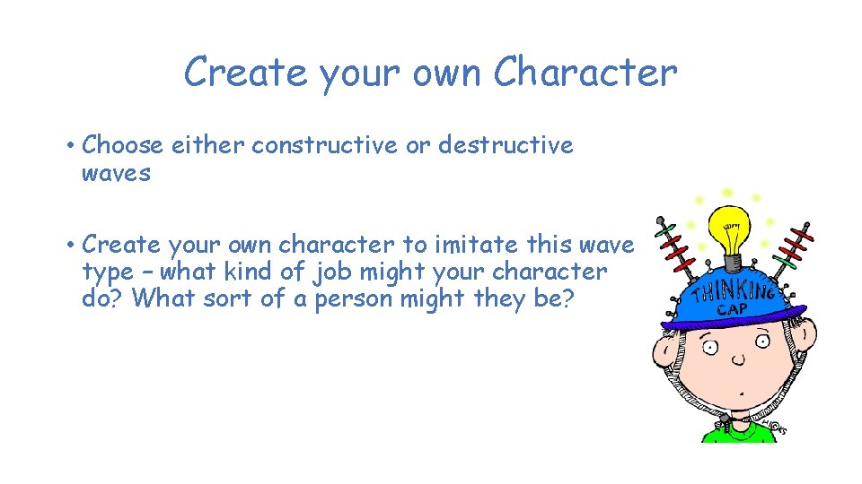 Create your own Character • Choose either constructive or destructive waves • Create your