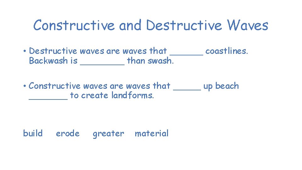 Constructive and Destructive Waves • Destructive waves are waves that ______ coastlines. Backwash is