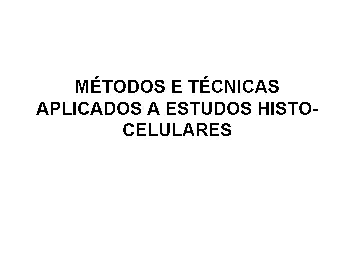 MÉTODOS E TÉCNICAS APLICADOS A ESTUDOS HISTOCELULARES MÉTODOS E TÉCNICAS APLICADOS A ESTUDOS HISTOCELULARES
