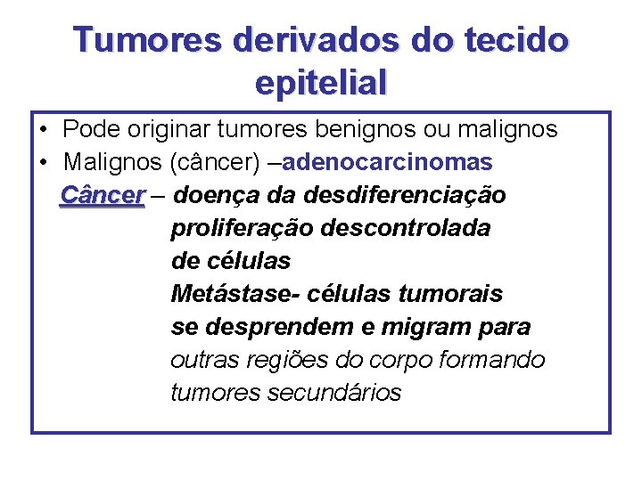 Tumores derivados do tecido epitelial • Pode originar tumores benignos ou malignos • Malignos Tumores derivados do tecido epitelial • Pode originar tumores benignos ou malignos • Malignos