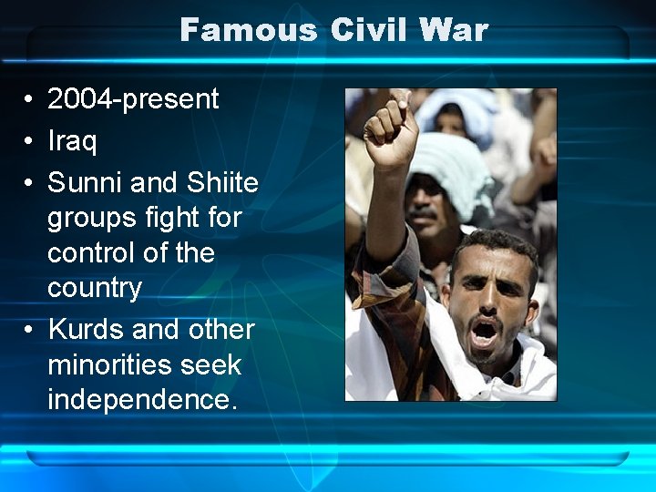 Famous Civil War • 2004 -present • Iraq • Sunni and Shiite groups fight