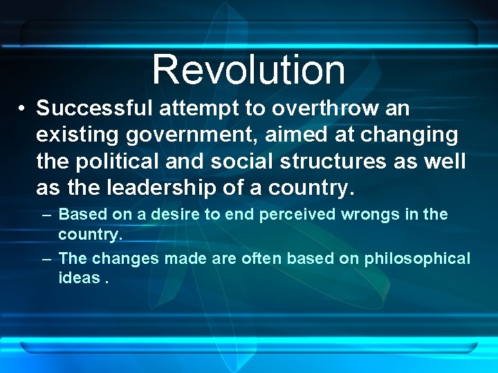 Revolution • Successful attempt to overthrow an existing government, aimed at changing the political
