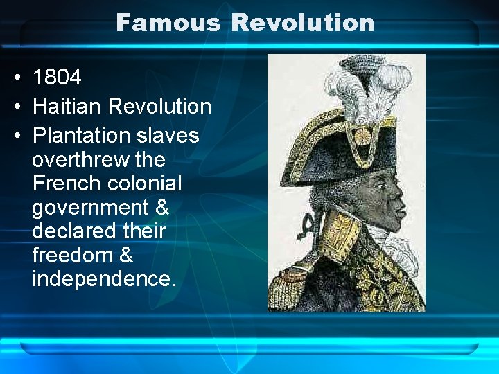 Famous Revolution • 1804 • Haitian Revolution • Plantation slaves overthrew the French colonial
