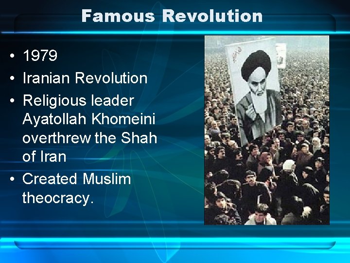 Famous Revolution • 1979 • Iranian Revolution • Religious leader Ayatollah Khomeini overthrew the