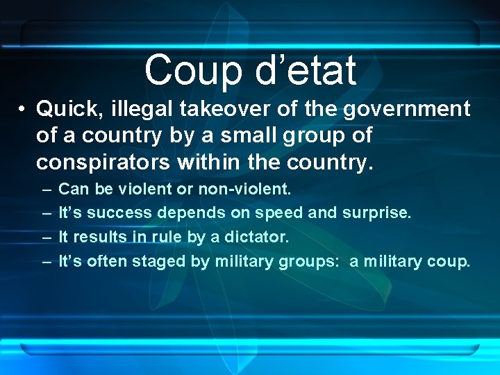 Coup d’etat • Quick, illegal takeover of the government of a country by a
