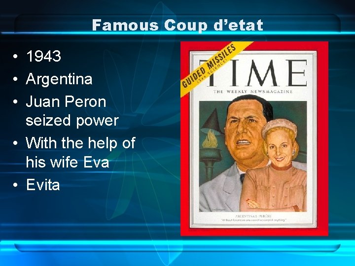 Famous Coup d’etat • 1943 • Argentina • Juan Peron seized power • With