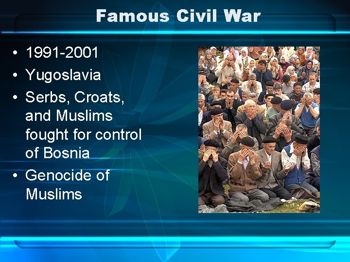 Famous Civil War • 1991 -2001 • Yugoslavia • Serbs, Croats, and Muslims fought