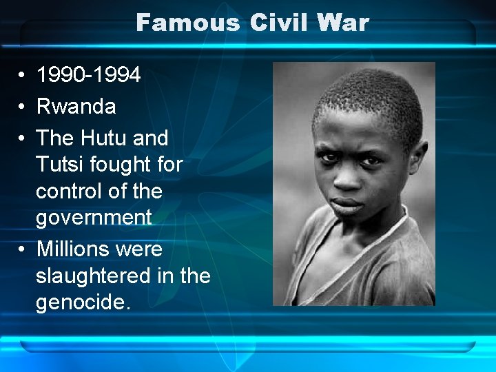 Famous Civil War • 1990 -1994 • Rwanda • The Hutu and Tutsi fought