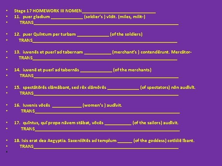  • • • Stage 17 HOMEWORK III NOMEN_______________ 11. puer gladium _______ (soldier’s