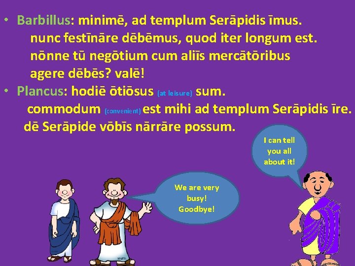  • Barbillus: minimē, ad templum Serāpidis īmus. nunc festīnāre dēbēmus, quod iter longum