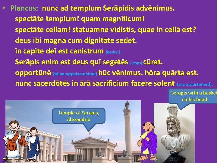  • Plancus: nunc ad templum Serāpidis advēnimus. spectāte templum! quam magnificum! spectāte cellam!