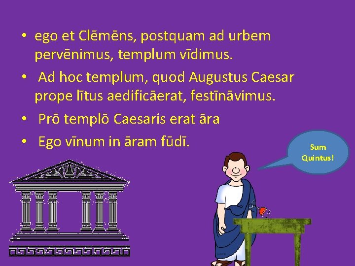  • ego et Clēmēns, postquam ad urbem pervēnimus, templum vīdimus. • Ad hoc