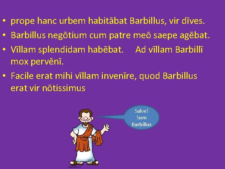  • prope hanc urbem habitābat Barbillus, vir dīves. • Barbillus negōtium cum patre