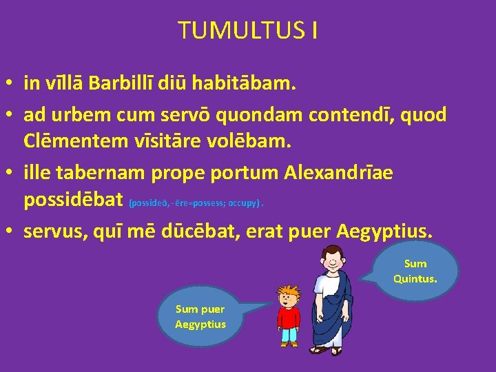 TUMULTUS I • in vīllā Barbillī diū habitābam. • ad urbem cum servō quondam