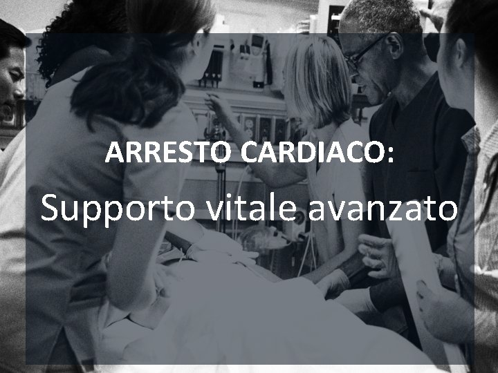 ARRESTO CARDIACO: Supporto vitale avanzato 