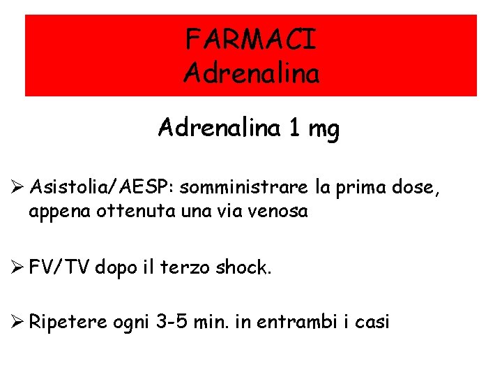 FARMACI Adrenalina 1 mg Ø Asistolia/AESP: somministrare la prima dose, appena ottenuta una via