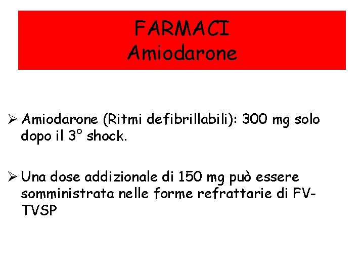 FARMACI Amiodarone Ø Amiodarone (Ritmi defibrillabili): 300 mg solo dopo il 3° shock. Ø