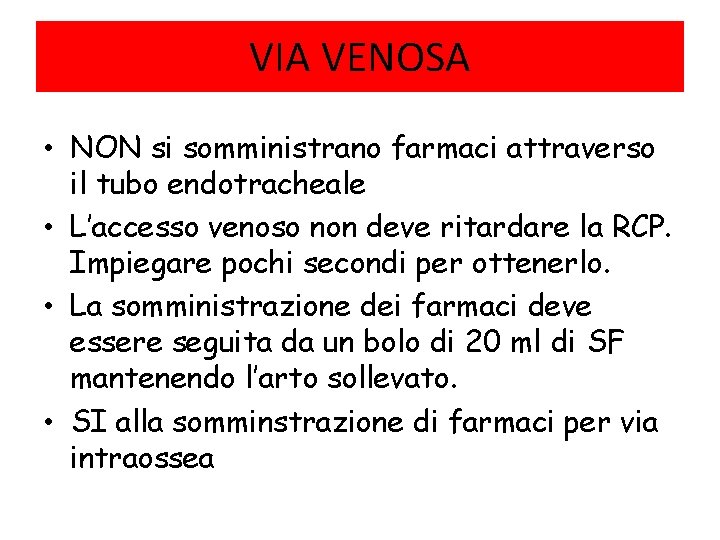 VIA VENOSA • NON si somministrano farmaci attraverso il tubo endotracheale • L’accesso venoso