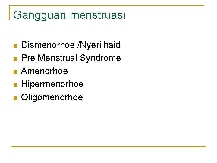 Gangguan menstruasi n n n Dismenorhoe /Nyeri haid Pre Menstrual Syndrome Amenorhoe Hipermenorhoe Oligomenorhoe