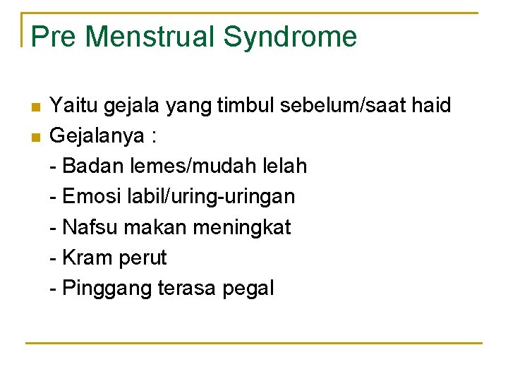 Pre Menstrual Syndrome n n Yaitu gejala yang timbul sebelum/saat haid Gejalanya : -