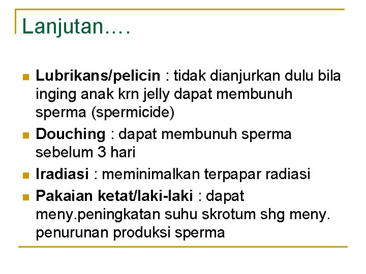 Lanjutan…. n n Lubrikans/pelicin : tidak dianjurkan dulu bila inging anak krn jelly dapat