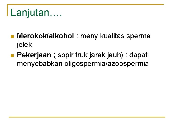 Lanjutan…. n n Merokok/alkohol : meny kualitas sperma jelek Pekerjaan ( sopir truk jarak