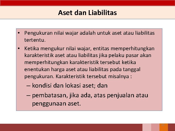 Aset dan Liabilitas • Pengukuran nilai wajar adalah untuk aset atau liabilitas tertentu. •