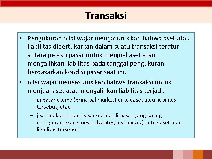 Transaksi • Pengukuran nilai wajar mengasumsikan bahwa aset atau liabilitas dipertukarkan dalam suatu transaksi