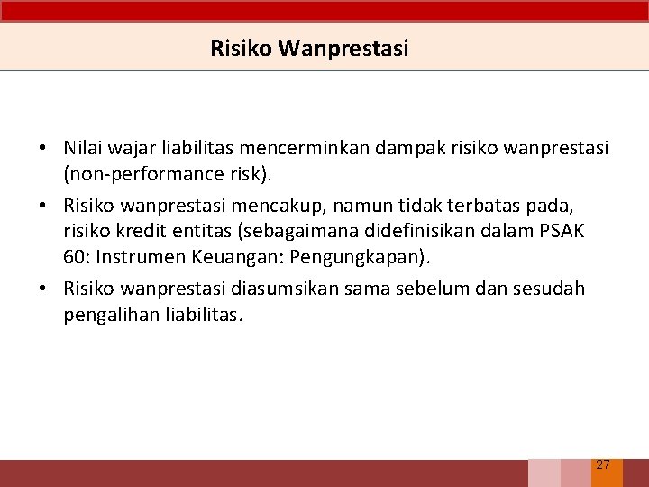 Risiko Wanprestasi • Nilai wajar liabilitas mencerminkan dampak risiko wanprestasi (non-performance risk). • Risiko