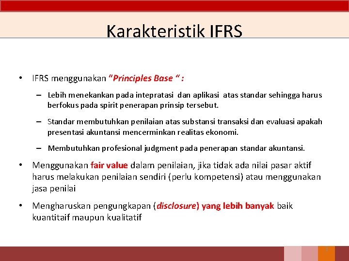 Karakteristik IFRS • IFRS menggunakan “Principles Base “ : – Lebih menekankan pada intepratasi