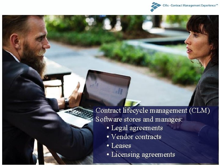 Contract lifecycle management (CLM) Software stores and manages: • Legal agreements Contract management software